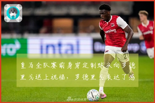 皇马全队赛前身穿定制球衣向罗德里戈送上祝福，罗德里戈表达了感激之情